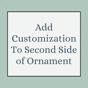 May include: Text on a white background in a black frame that reads "Add Customization To Second Side of Ornament"