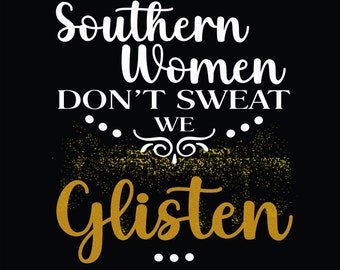 Southern women, Southern, women, sweat, glisten, glitter, southern women don't sweat we glisten