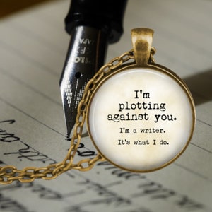 Writer Necklace - Writing Quote - I'm plotting against you.  I'm a writer. It's what I do - Gift for writer - Writer jewellery