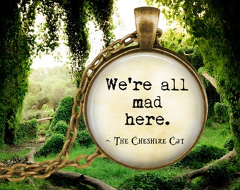 Pendant Necklace We're all mad here -  Cheshire Cat Alice in Wonderland Quote - Madness - Literary Gift - English Literature - Mad Hatter