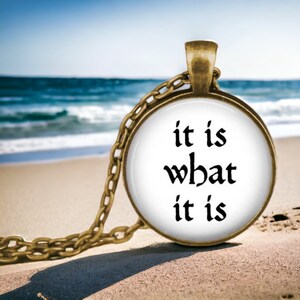 Zen Quote - It Is what It Is - Buddhism - Spiritualism Pendant - Zen Jewelry - Simple Life Quote