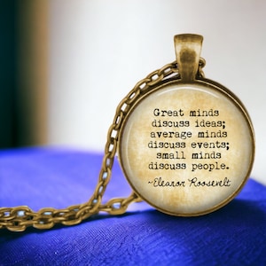 Eleanor Roosevelt Quote Necklace - Great minds discuss ideas  average minds discuss events - small minds discuss people - Inspirational Gift