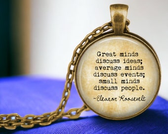 Eleanor Roosevelt Quote Necklace - Great minds discuss ideas  average minds discuss events - small minds discuss people - Inspirational Gift