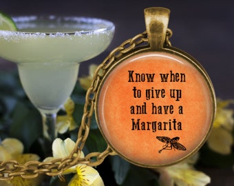Know when to give up and have a Margarita - Love to Drink - funny quote pendant - birthday gift idea - Margarita lover - party girl