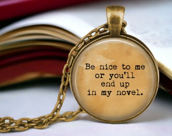 Writing Pendant - Be nice to me or you'll end up in my novel - Gift for Writer - Love to Write - Author Pendant - Writing Jewelry - Literary