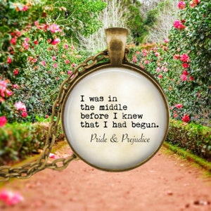 Pride and Prejudice Quote - I was in the middle before I knew that I had begun - Literary Quote Jewelry - Literature Pendant Necklace - Book