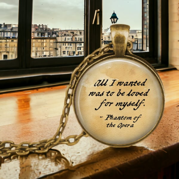 Phantom of the Opera Necklace - All I wanted was to be loved for myself - Gaston Leroux - Literary Jewelry - Phantom of the Opera Quote