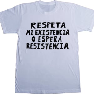 Respeta Mi Existencia o Espera Resistencia T-Shirt auf Englisch Respektiere meine Existenz oder erwarte Widerstand, Protest, gewerkschaftlich hergestellt, Aktivist