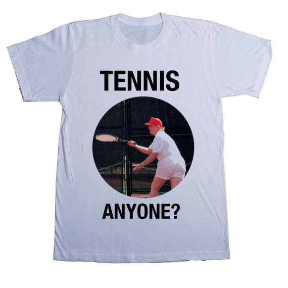 Tennis Anyone T-shirt Trump Funny 