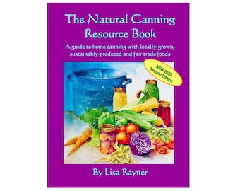 The Natural Canning Resource Book: A guide to home canning with locally-grown, sustainably-produced, fair trade foods home food preservation