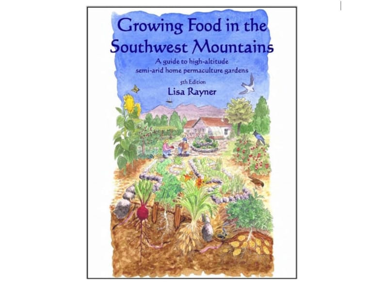 May include: An illustrated book cover with a blue sky and a garden scene. The title is "Growing Food in the Southwest Mountains: A guide to high-altitude semi-arid home permaculture gardens, 5th Edition" by Lisa Rayner.