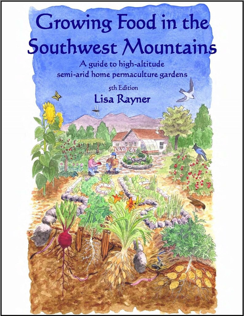 May include: A watercolor illustration of a garden with a variety of plants, including sunflowers, berries, and potatoes. The illustration is titled "Growing Food in the Southwest Mountains: A guide to high-altitude semi-arid home permaculture gardens, 5th Edition by Lisa Rayner".