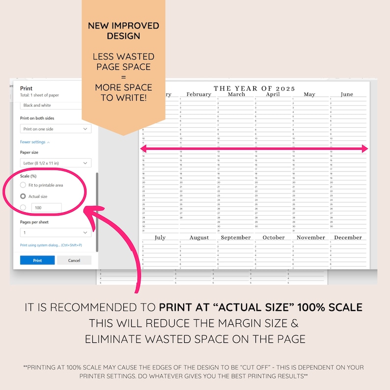 May include: A printable 2025 yearly calendar with a white background. The image shows print settings, including the recommendation to print at "Actual Size" at 100% scale to reduce margin size and wasted space. Text includes "New Improved Design" and "More Space to Write!"