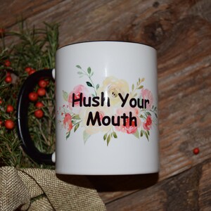 11 ounce Coffee Mug &quot;Hush Your Mouth&quot; With Saying, Gag, Gift, Adult, Novelty, Coffee, Mugs, Sarcastic, Sarcasm