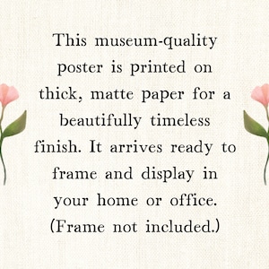 May include: A museum-quality poster printed on thick, matte paper. The text reads: "This museum-quality poster is printed on thick, matte paper for a beautifully timeless finish. It arrives ready to frame and display in your home or office. (Frame not included.)" Pink floral accents.
