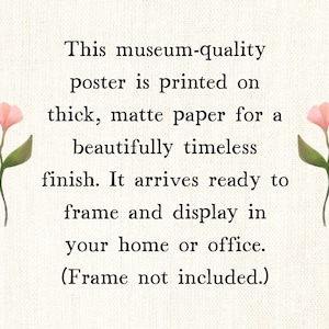 May include: A poster on thick, matte paper featuring two pink floral illustrations on the left and right sides. The text reads: This museum-quality poster is printed on thick, matte paper for a beautifully timeless finish. It arrives ready to frame and display in your home or office. (Frame not included.)