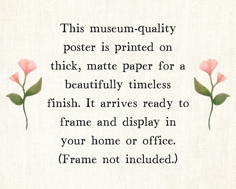 May include: A poster on thick, matte paper featuring two pink floral illustrations on the left and right sides. The text reads: This museum-quality poster is printed on thick, matte paper for a beautifully timeless finish. It arrives ready to frame and display in your home or office. (Frame not included.)
