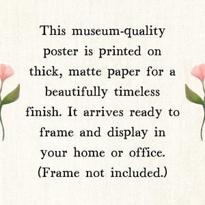 May include: A museum-quality poster printed on thick, matte paper. The text reads: "This museum-quality poster is printed on thick, matte paper for a beautifully timeless finish. It arrives ready to frame and display in your home or office. (Frame not included.)" Pink floral accents.