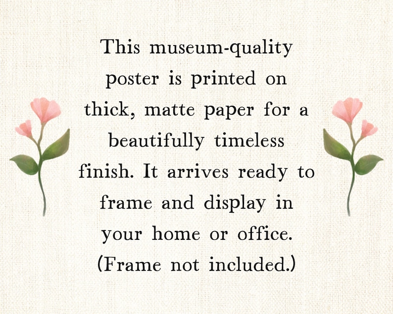 May include: A museum-quality poster printed on thick, matte paper. The text reads: "This museum-quality poster is printed on thick, matte paper for a beautifully timeless finish. It arrives ready to frame and display in your home or office. (Frame not included.)" Pink floral accents.