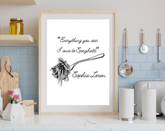 Everything You See I Owe To Spaghetti- Sophia Loren-Spaghetti Quote, Kitchen art