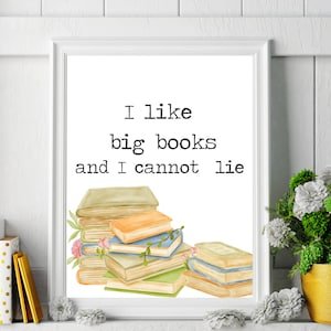I Like Big Books and I Cannot Lie 8X10 Instant Download, Digital File, Bookworm Gift Idea, Big Book Quotes