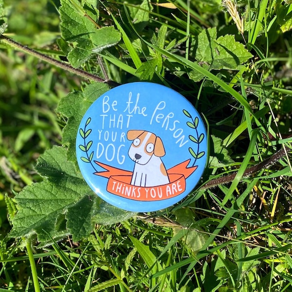 SALE - Be The Person Your Dog Thinks You Are  - 58mm badge - Katie Abey - Cute Dog - Dog Person