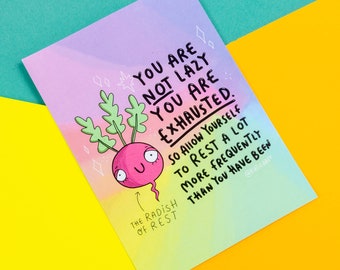 May include: A pink radish with a green stem and leaves is drawn on a rainbow gradient background. The radish has a face with eyes and a mouth. The text "YOU ARE NOT LAZY YOU ARE EXHAUSTED. SO ALLOW YOURSELF TO REST A LOT MORE FREQUENTLY THAN YOU HAVE BEEN @KATIE ABAT" is written in black and white. The text "THE RADISH OF REST" is written in black and white below the radish.
