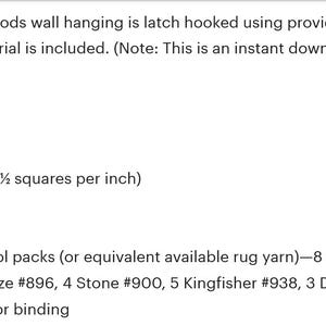 May include: A list of materials needed to create a latch hook wall hanging titled "Deep-In-The Woods". The project measures 27 inches by 36 inches. The materials include rug canvas, latch hook, blunt-end needle, rug wool packs in cream, black, blue, and brown, and cream wool yarn for binding.