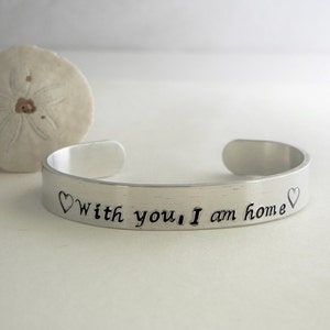 Cuff bracelet &quot;With you, I am home&quot; Hand stamped sturdy aluminum cuff bracelet,lover,wife,girlfriend,mother,daughter,sister,friend,Valentine