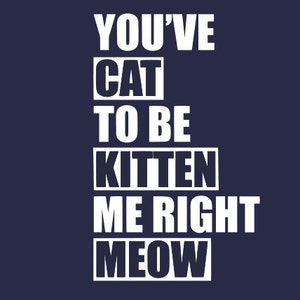 You&#39;ve Cat To Be Kitten Me Right Meow Shirt Damen Kinder Tee (auch auf Crewneck Sweatshirts und Hoodies SM-5XL erhältlich