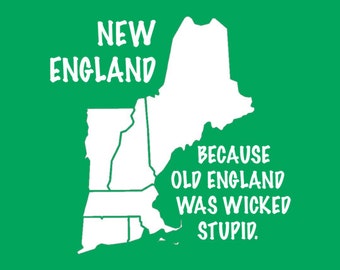 FUNNY SHIRT New England Because Old England Was Wicked Stupid Tee Shirt Mens Kids also available on crewneck sweatshirts and hoodies SM-5XL