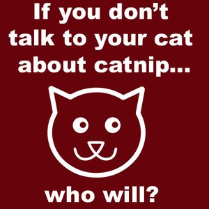 If You Don&#39;t Talk To Yor Cat About Catnip Who Will FUNNY SHIRT Herren Damen Tee (auch auf Crewneck Sweatshirts und Hoodies erhältlich) SM-5XL
