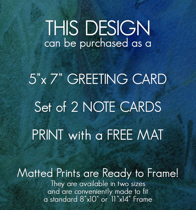 Puede incluir: Un fondo de acuarela con texto que dice "THIS DESIGN can be purchased as a 5"x 7" GREETING CARD Set of 2 NOTE CARDS PRINT with a FREE MAT Matted Prints are Ready to Frame! They are available in two sizes and are conveniently made to fit a standard 8"x10" or 11"x14" Frame".