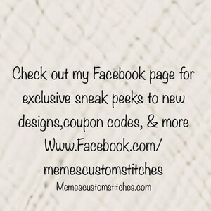 May include: Text on a white background that reads: "Check out my Facebook page for exclusive sneak peeks to new designs, coupon codes, & more Www.Facebook.com/memescustomstitches Memescustomstitches.com"