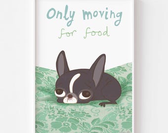 Boston Terrier Only Moving For Food. Matte Paper Dog Illustration Cartoon Art Poster Print, signed. Unframed