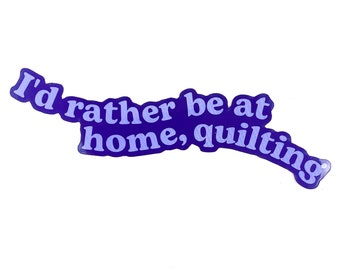 STICKER “I’d rather be at home, quilting”