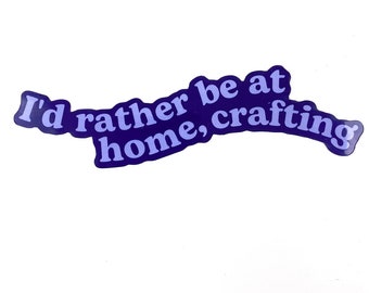 STICKER “I’d rather be at home, crafting”