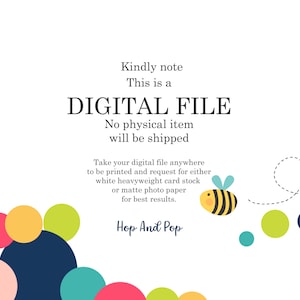 May include: White background with text stating "DIGITAL FILE" and "No physical item will be shipped." Includes colorful circles and a cartoon bee. The text advises printing on card stock or matte photo paper.