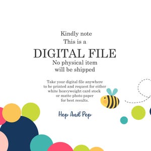 May include: White background with text stating "DIGITAL FILE" and "No physical item will be shipped." Includes colorful circles and a cartoon bee. The text advises printing on card stock or matte photo paper.