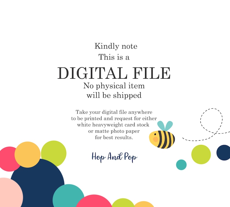 May include: White background with text stating "DIGITAL FILE" and "No physical item will be shipped." Includes colorful circles and a cartoon bee. The text advises printing on card stock or matte photo paper.