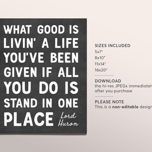 May include: Black and white printable quote on a chalkboard background. The quote reads "What good is livin' a life you've been given if all you do is stand in one place." The quote is attributed to "Lord Huron". The image also includes information about the available sizes and download details.