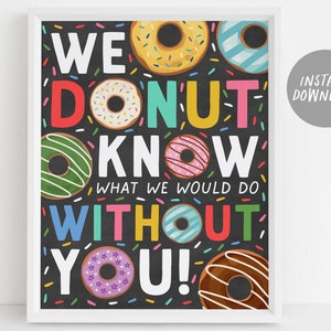 Donut Appreciation Sign Poster stampabile, Donut Know Cosa faremmo senza di te Grazie Decorazioni per feste, Staff Nurse Staff Teacher Volunteer