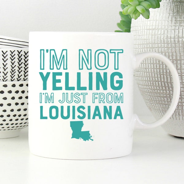 Funny Louisiana Mug, Funny Louisiana Coffee Mug, Louisiana Gifts, I'm Not Yelling I'm Just From Louisiana, Louisiana Print, Home State Mug