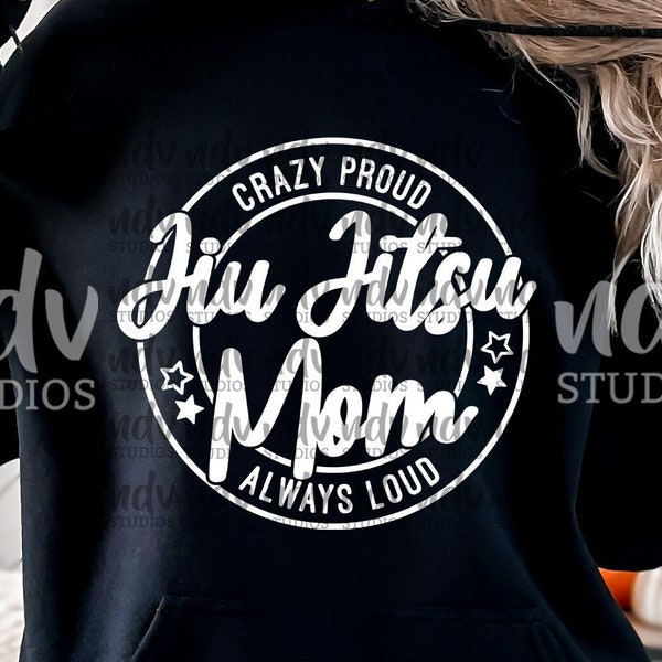 Jiu Jitsu Mom SVG, Jiu Jitsu SVG, Crazy Proud Always Loud, Mom Shirt, Gift for Mom, Png, Svg, Digital Files, Cricut, Sublimation