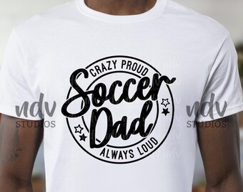 Soccer Dad SVG, Soccer SVG, Crazy Loud Proud, Dad Shirt Svg, Gift for Dad Svg, Png, Svg, Digital Files, Cricut, Sublimation