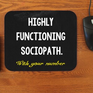 May include: Black mouse pad with white text that reads "HIGHLY FUNCTIONING SOCIOPATH. With your number" in yellow.