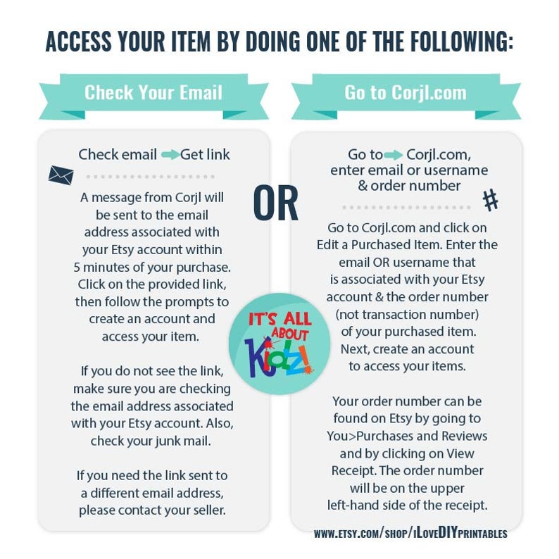 May include: A turquoise and white graphic with the text "Access Your Item By Doing One Of The Following:"  The graphic shows two options for accessing a digital product: "Check Your Email" and "Go to Corjl.com".  The graphic includes instructions for accessing the product through both options.