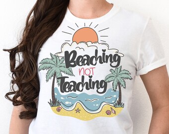 Beaching Not Teaching Shirt, Summer Break Tshirt, Teacher End of School Shirt, Summer Vacation Tshirt, Schools Out for Summer Shirt
