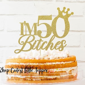 I&#39;m 50 Bitches Cake Topper, 50th Birthday Cake Topper, Funny cake topper, 50th Birthday Party Decor, 50th Birthday,50th birthday cake topper