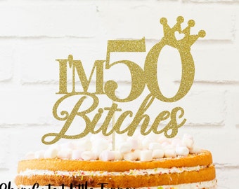 I'm 50 Bitches Cake Topper, 50th Birthday Cake Topper, Funny cake topper, 50th Birthday Party Decor, 50th Birthday,50th birthday cake topper